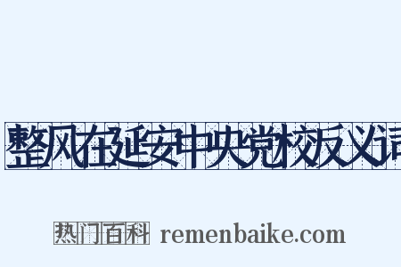 整风在延安中央党校反义词是什么意思的图片